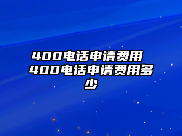 400電話申請費(fèi)用 400電話申請費(fèi)用多少