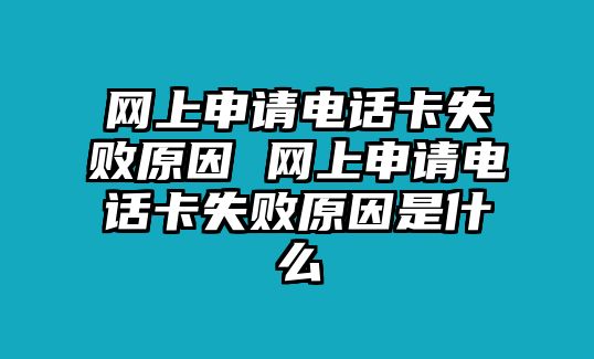 網(wǎng)上申請電話卡失敗原因 網(wǎng)上申請電話卡失敗原因是什么