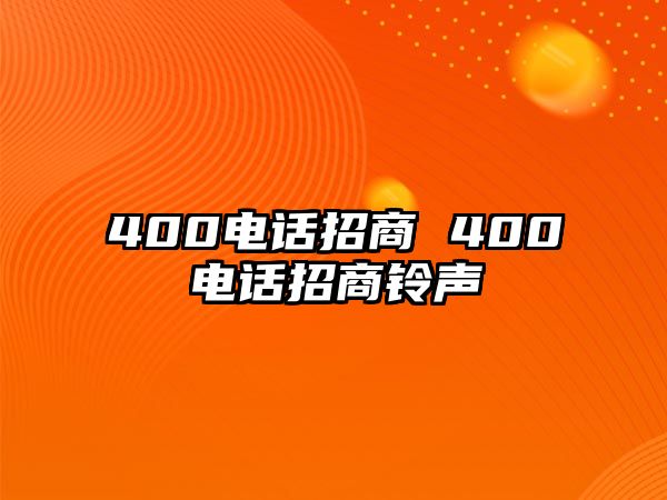 400電話招商 400電話招商鈴聲