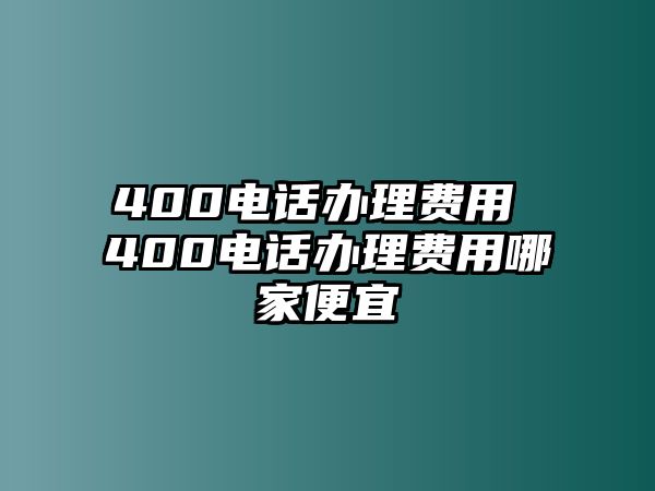 400電話辦理費(fèi)用 400電話辦理費(fèi)用哪家便宜