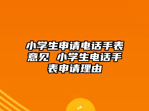 小學(xué)生申請(qǐng)電話手表意見(jiàn) 小學(xué)生電話手表申請(qǐng)理由