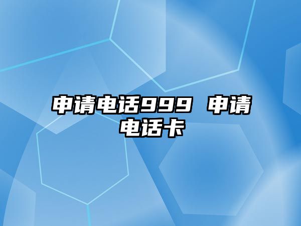 申請(qǐng)電話999 申請(qǐng)電話卡