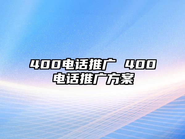 400電話(huà)推廣 400電話(huà)推廣方案