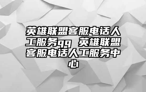 英雄聯(lián)盟客服電話人工服務(wù)qq 英雄聯(lián)盟客服電話人工服務(wù)中心