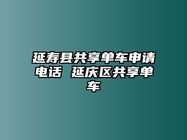 延壽縣共享單車申請(qǐng)電話 延慶區(qū)共享單車