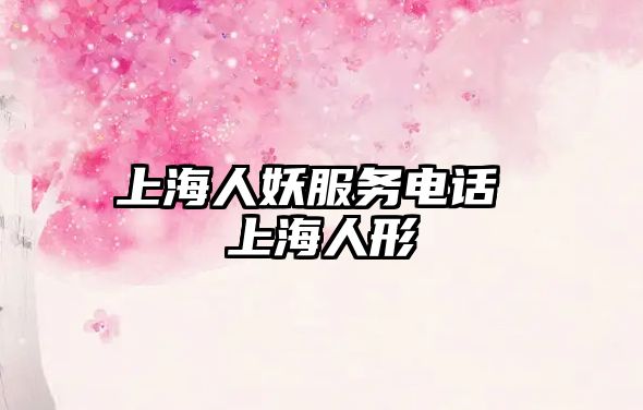 上海人妖服務(wù)電話 上海人形