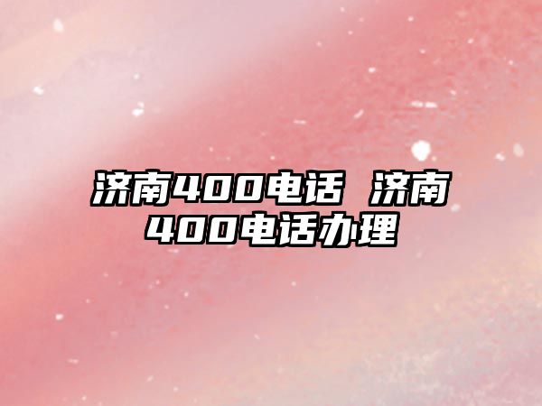 濟南400電話 濟南400電話辦理