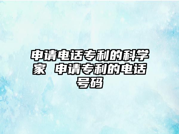 申請電話專利的科學家 申請專利的電話號碼