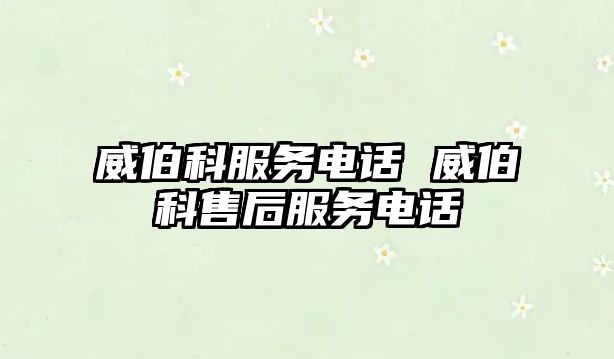 威伯科服務(wù)電話 威伯科售后服務(wù)電話