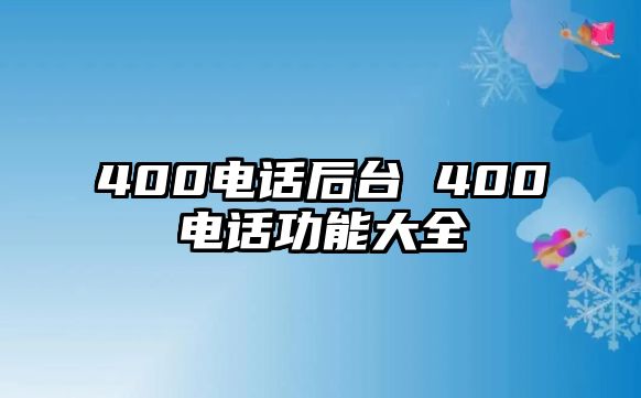 400電話后臺(tái) 400電話功能大全