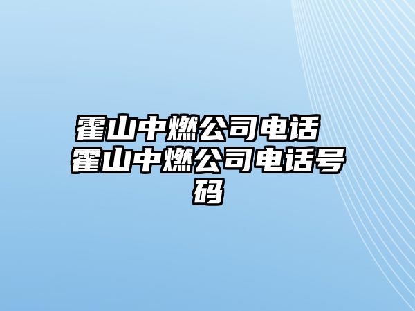 霍山中燃公司電話 霍山中燃公司電話號碼