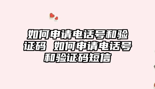 如何申請(qǐng)電話號(hào)和驗(yàn)證碼 如何申請(qǐng)電話號(hào)和驗(yàn)證碼短信