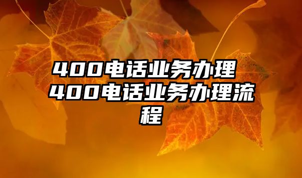 400電話業(yè)務(wù)辦理 400電話業(yè)務(wù)辦理流程