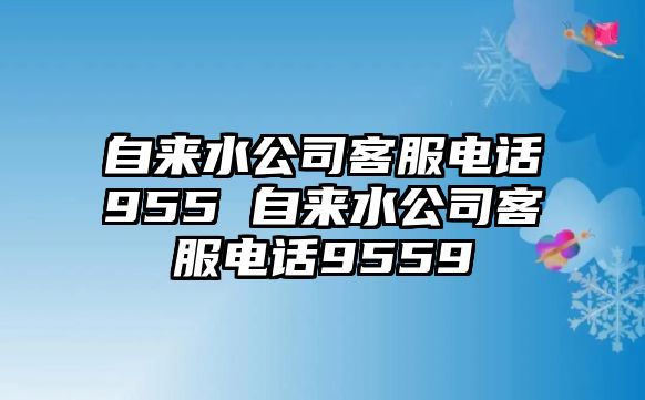 自來水公司客服電話955 自來水公司客服電話9559