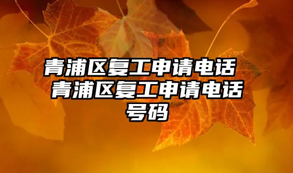 青浦區(qū)復工申請電話 青浦區(qū)復工申請電話號碼