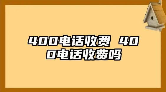 400電話收費 400電話收費嗎