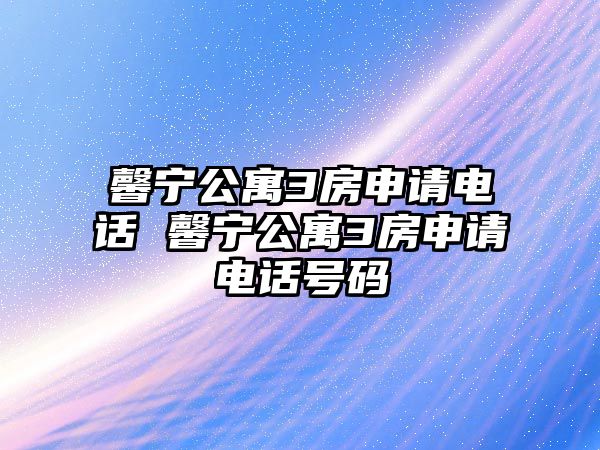 馨寧公寓3房申請(qǐng)電話 馨寧公寓3房申請(qǐng)電話號(hào)碼