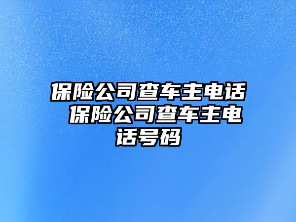 保險公司查車主電話 保險公司查車主電話號碼