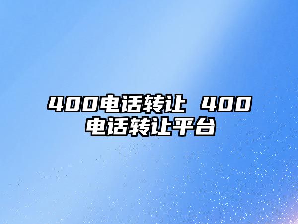 400電話轉(zhuǎn)讓 400電話轉(zhuǎn)讓平臺(tái)