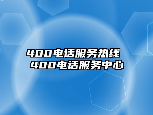 400電話服務熱線 400電話服務中心