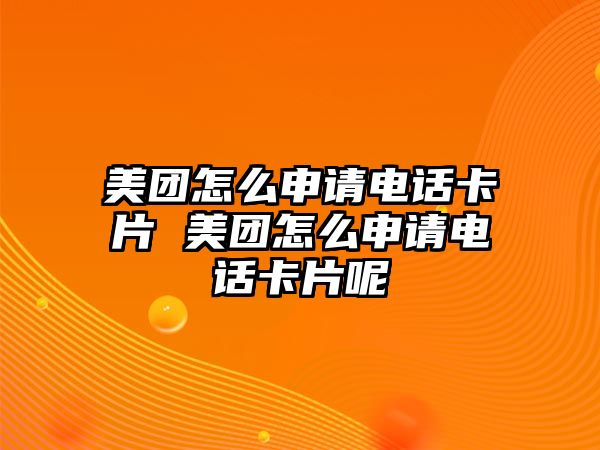 美團(tuán)怎么申請(qǐng)電話卡片 美團(tuán)怎么申請(qǐng)電話卡片呢