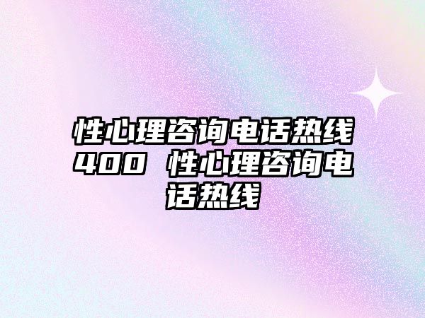 性心理咨詢電話熱線400 性心理咨詢電話熱線