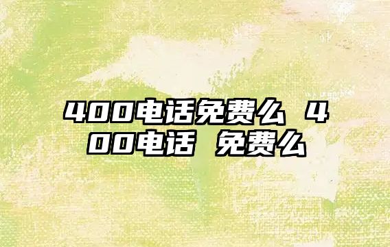 400電話免費(fèi)么 400電話 免費(fèi)么