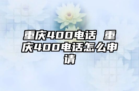 重慶400電話 重慶400電話怎么申請