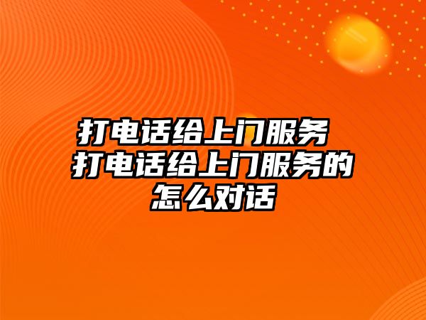 打電話給上門服務(wù) 打電話給上門服務(wù)的怎么對(duì)話