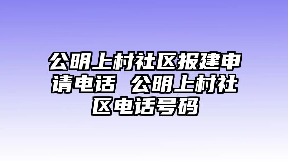 公明上村社區(qū)報(bào)建申請(qǐng)電話 公明上村社區(qū)電話號(hào)碼