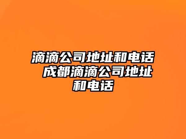 滴滴公司地址和電話 成都滴滴公司地址和電話