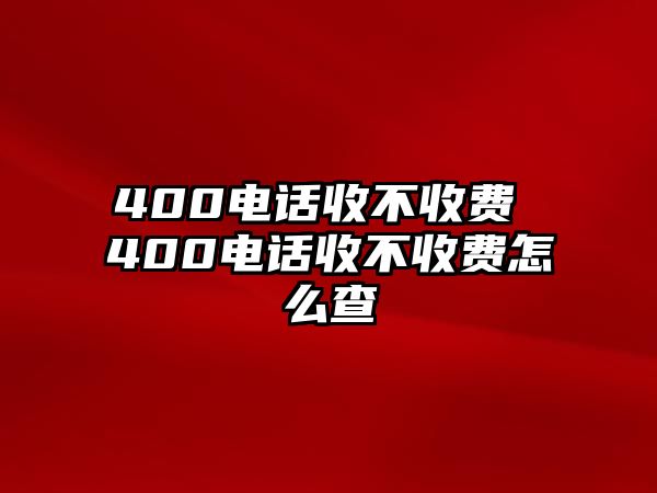 400電話收不收費(fèi) 400電話收不收費(fèi)怎么查