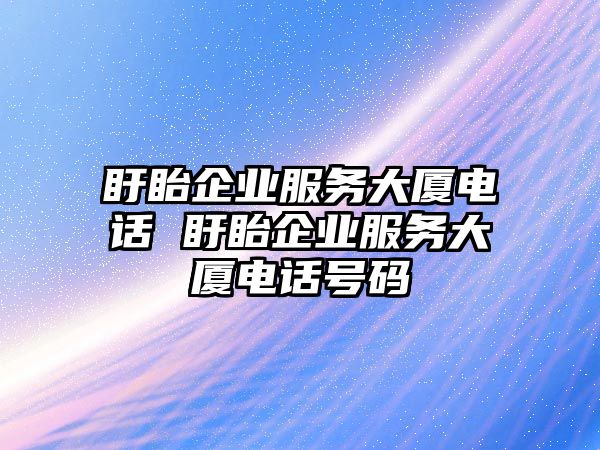 盱眙企業(yè)服務(wù)大廈電話 盱眙企業(yè)服務(wù)大廈電話號碼