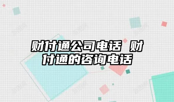 財(cái)付通公司電話 財(cái)付通的咨詢電話