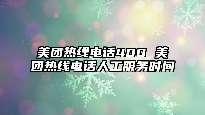 美團熱線電話400 美團熱線電話人工服務時間