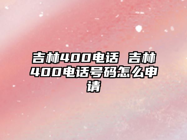 吉林400電話 吉林400電話號碼怎么申請