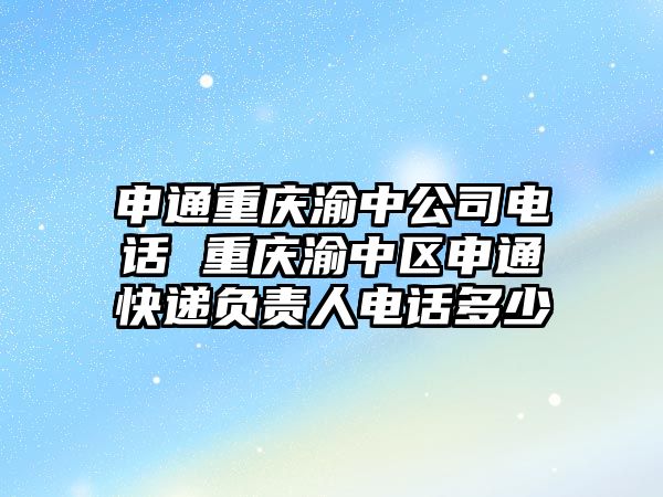 申通重慶渝中公司電話 重慶渝中區(qū)申通快遞負責人電話多少