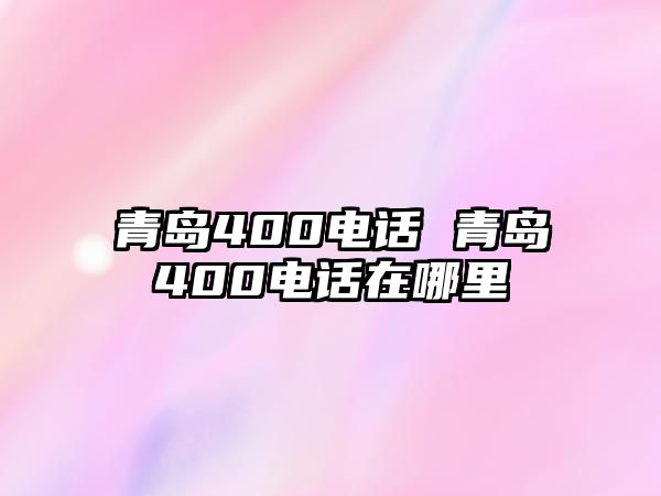 青島400電話 青島400電話在哪里