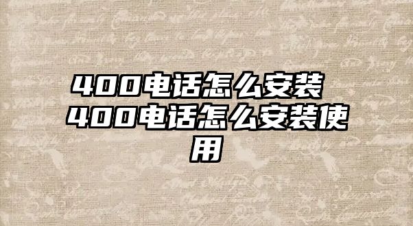 400電話怎么安裝 400電話怎么安裝使用