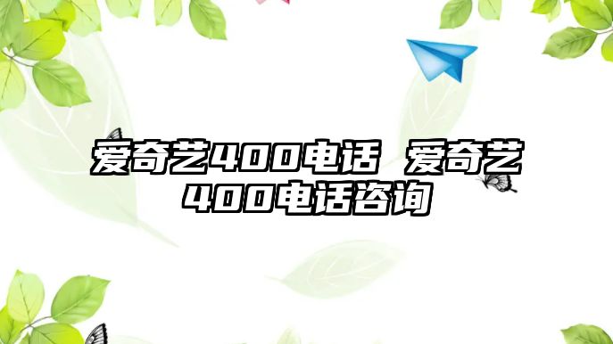 愛奇藝400電話 愛奇藝400電話咨詢