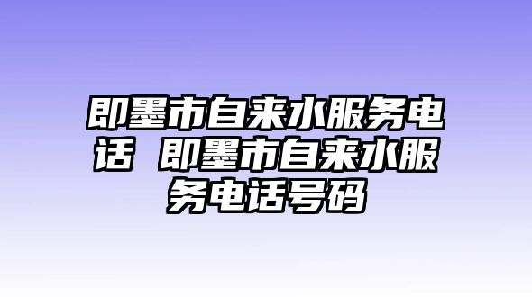 即墨市自來水服務(wù)電話 即墨市自來水服務(wù)電話號碼