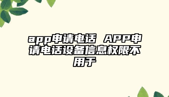 app申請電話 APP申請電話設備信息權限不用于