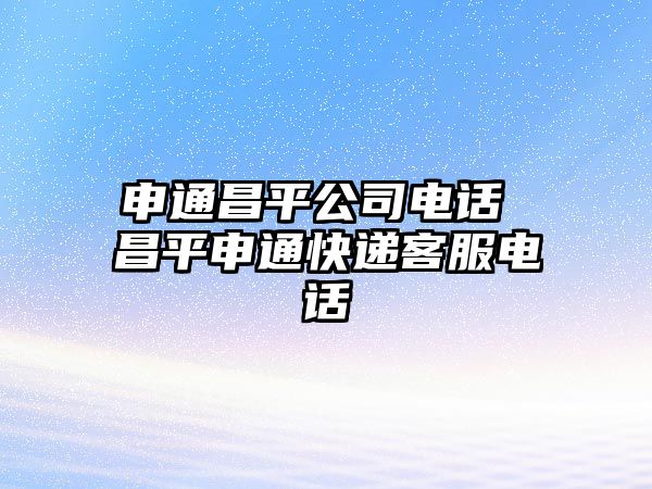 申通昌平公司電話 昌平申通快遞客服電話