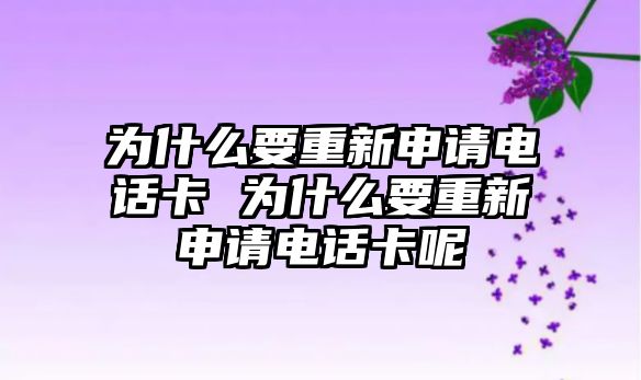 為什么要重新申請電話卡 為什么要重新申請電話卡呢