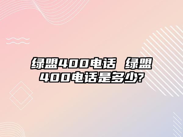 綠盟400電話 綠盟400電話是多少?