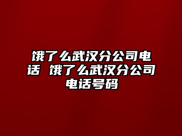 餓了么武漢分公司電話(huà) 餓了么武漢分公司電話(huà)號(hào)碼