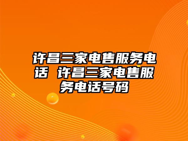 許昌三家電售服務(wù)電話 許昌三家電售服務(wù)電話號碼