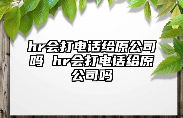 hr會打電話給原公司嗎 hr會打電話給原公司嗎