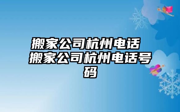 搬家公司杭州電話 搬家公司杭州電話號(hào)碼