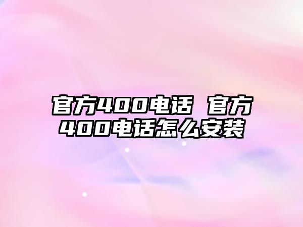 官方400電話 官方400電話怎么安裝